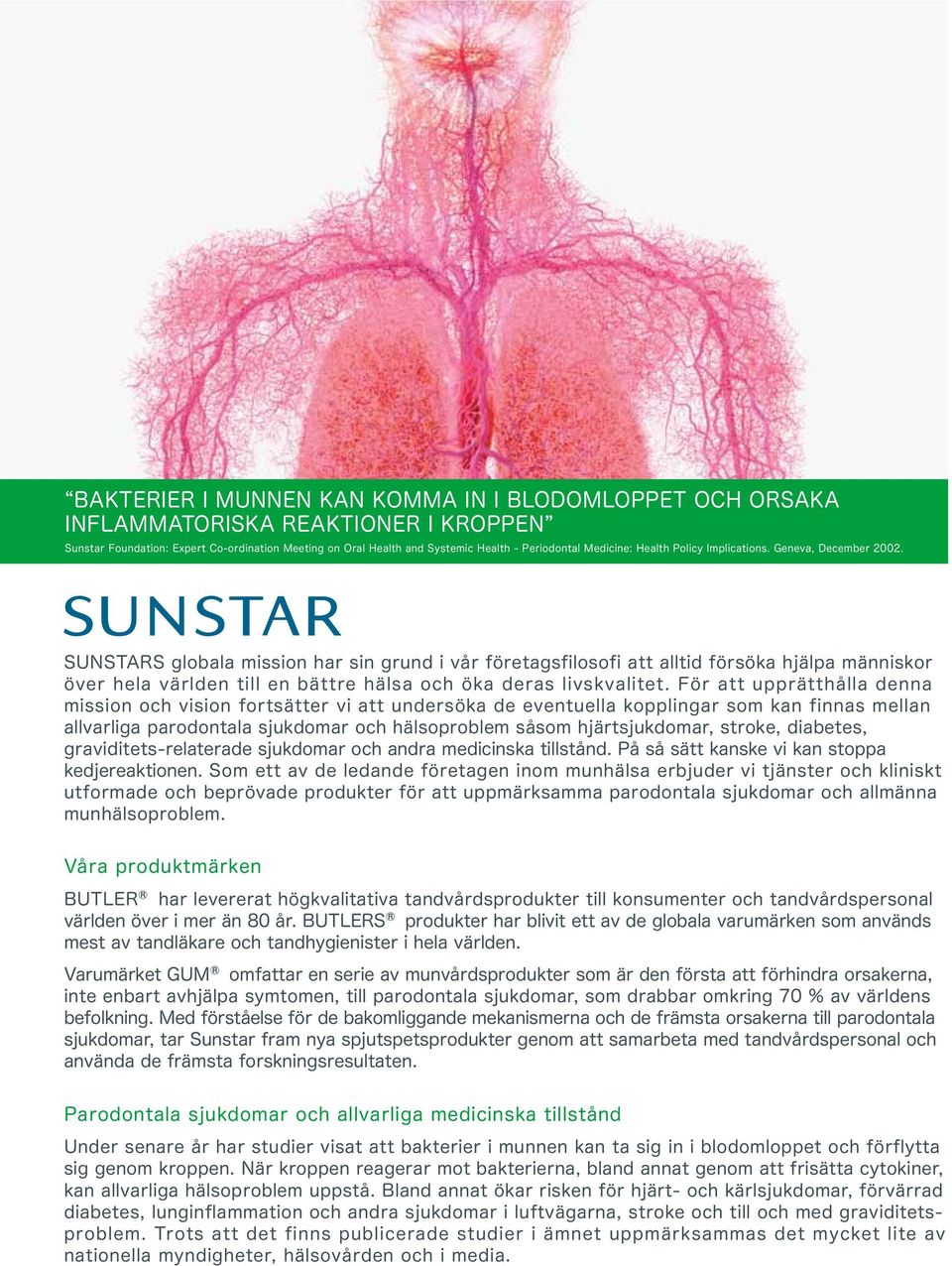 SUNSTARS globala mission har sin grund i vår företagsfilosofi att alltid försöka hjälpa människor över hela världen till en bättre hälsa och öka deras livskvalitet.