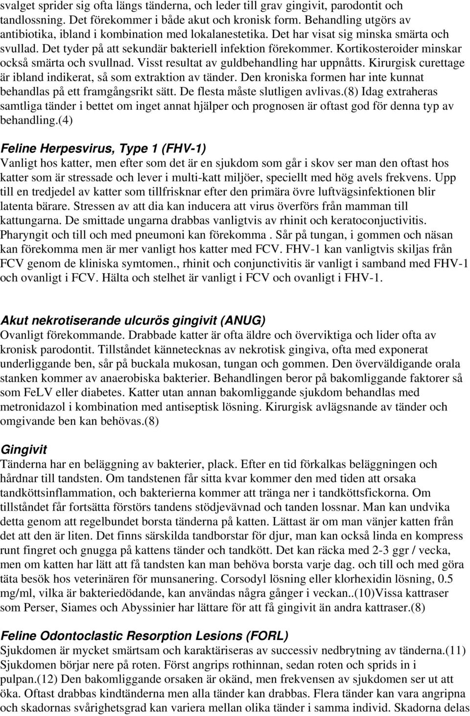 Kortikosteroider minskar också smärta och svullnad. Visst resultat av guldbehandling har uppnåtts. Kirurgisk curettage är ibland indikerat, så som extraktion av tänder.