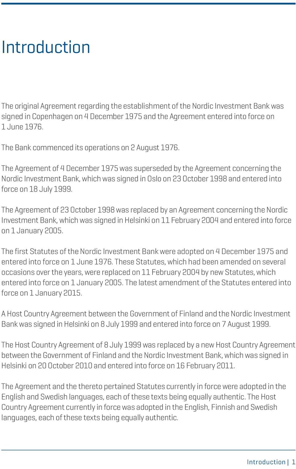 The Agreement of 4 December 1975 was superseded by the Agreement concerning the Nordic Investment Bank, which was signed in Oslo on 23 October 1998 and entered into force on 18 July 1999.