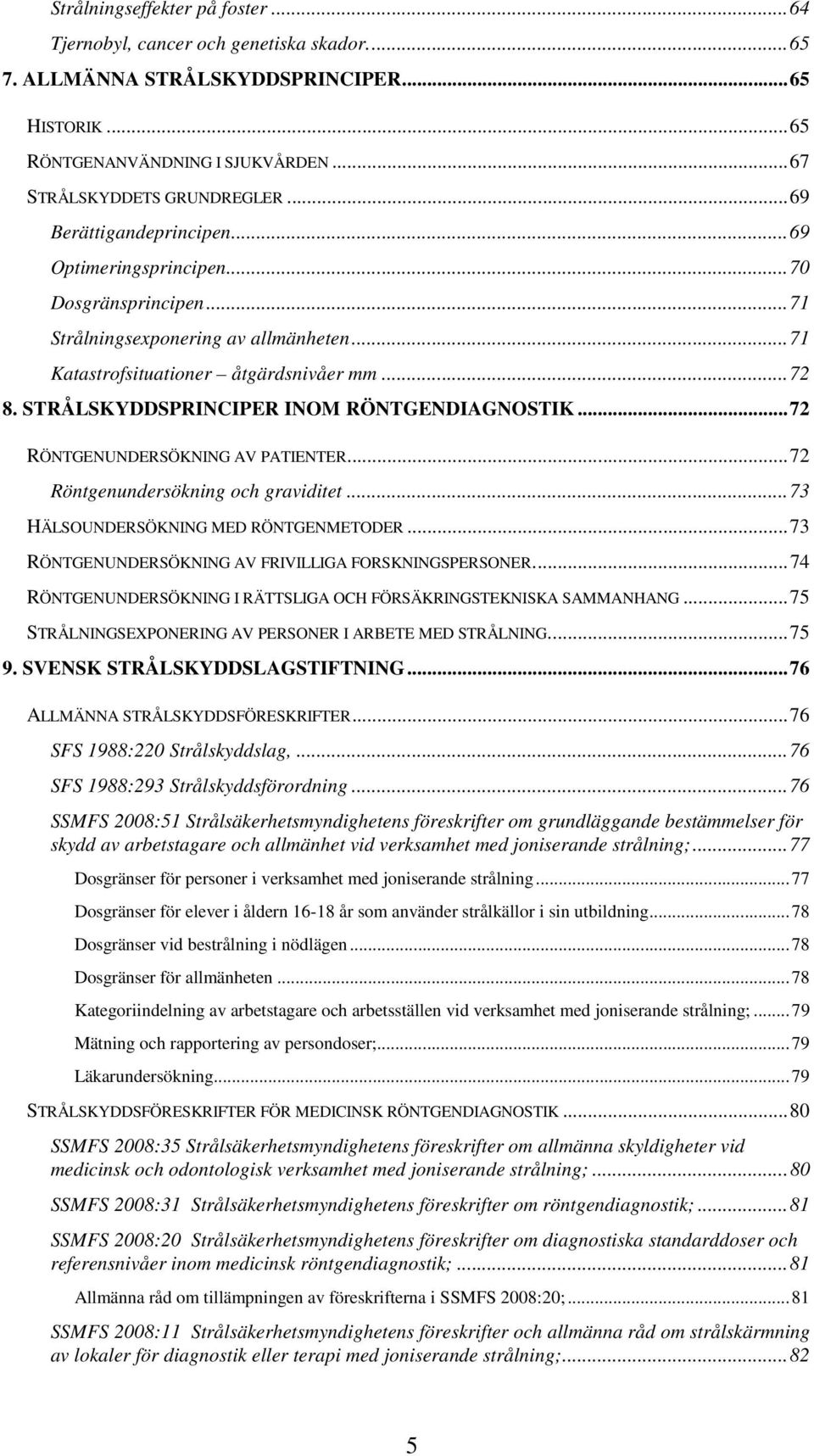 STRÅLSKYDDSPRINCIPER INOM RÖNTGENDIAGNOSTIK...72 RÖNTGENUNDERSÖKNING AV PATIENTER...72 Röntgenundersökning och graviditet...73 HÄLSOUNDERSÖKNING MED RÖNTGENMETODER.