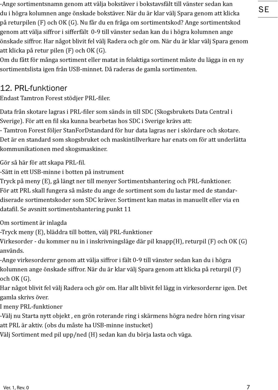 Ange sortimentskod genom att välja siffror i sifferfält 0-9 till vänster sedan kan du i högra kolumnen ange önskade siffror. Har något blivit fel välj Radera och gör om.