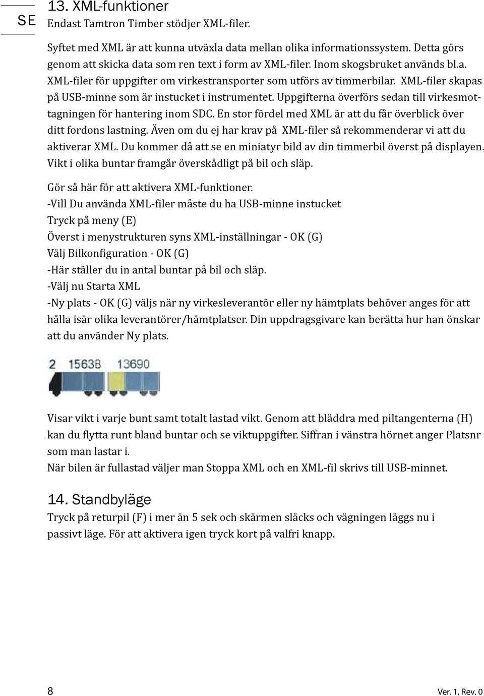 XML- iler skapas på USB-minne som är instucket i instrumentet. Uppgifterna överförs sedan till virkesmottagningen för hantering inom SDC.