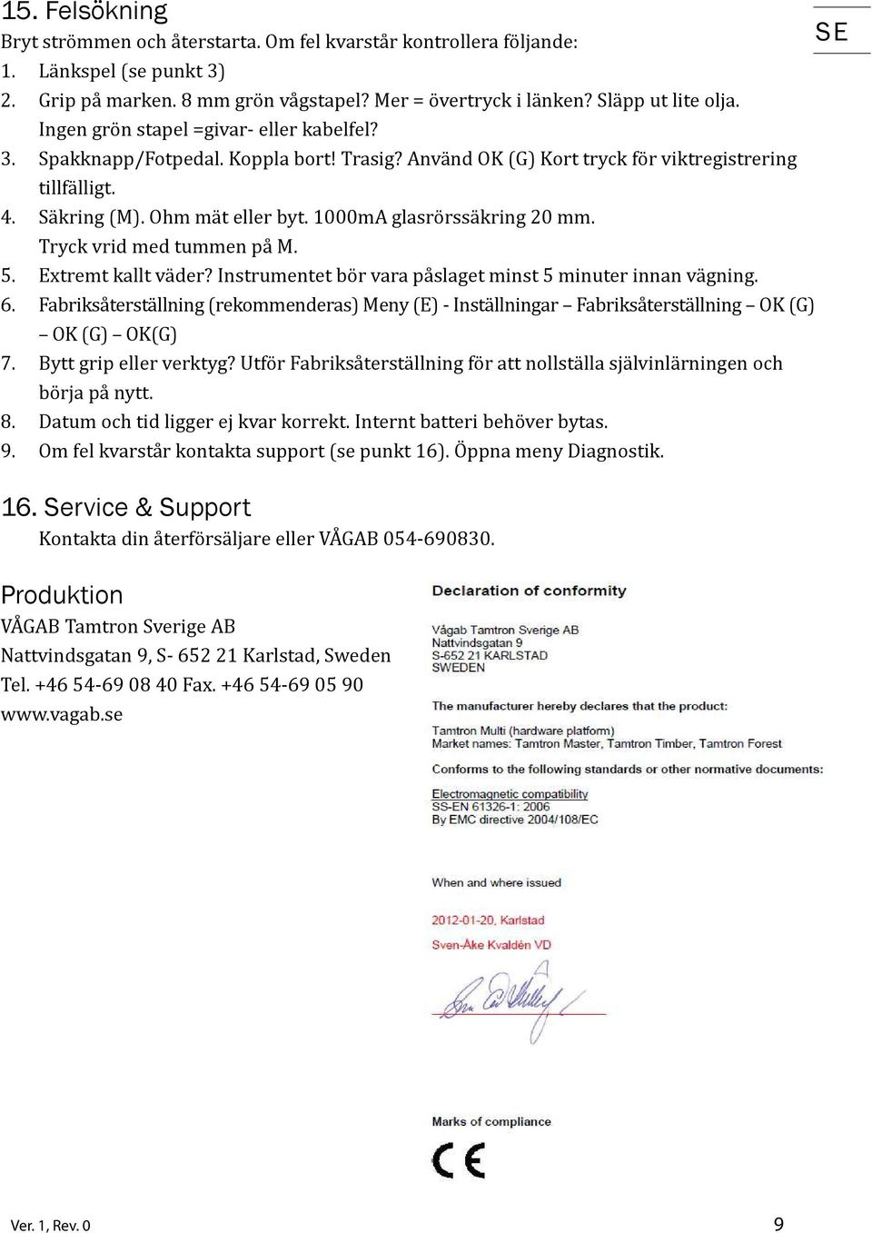 1000mA glasrörssäkring 20 mm. Tryck vrid med tummen på M. 5. Extremt kallt väder? Instrumentet bör vara påslaget minst 5 minuter innan vägning. 6.