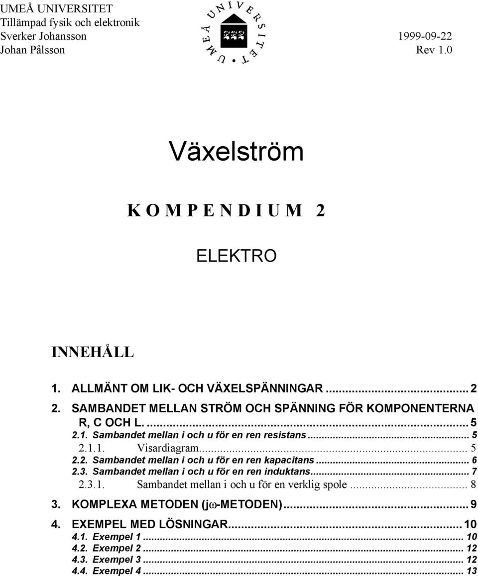 . Sambandet mellan i och u för en ren resistans... 5... Visardiagram... 5.. Sambandet mellan i och u för en ren kapacitans... 6.3.