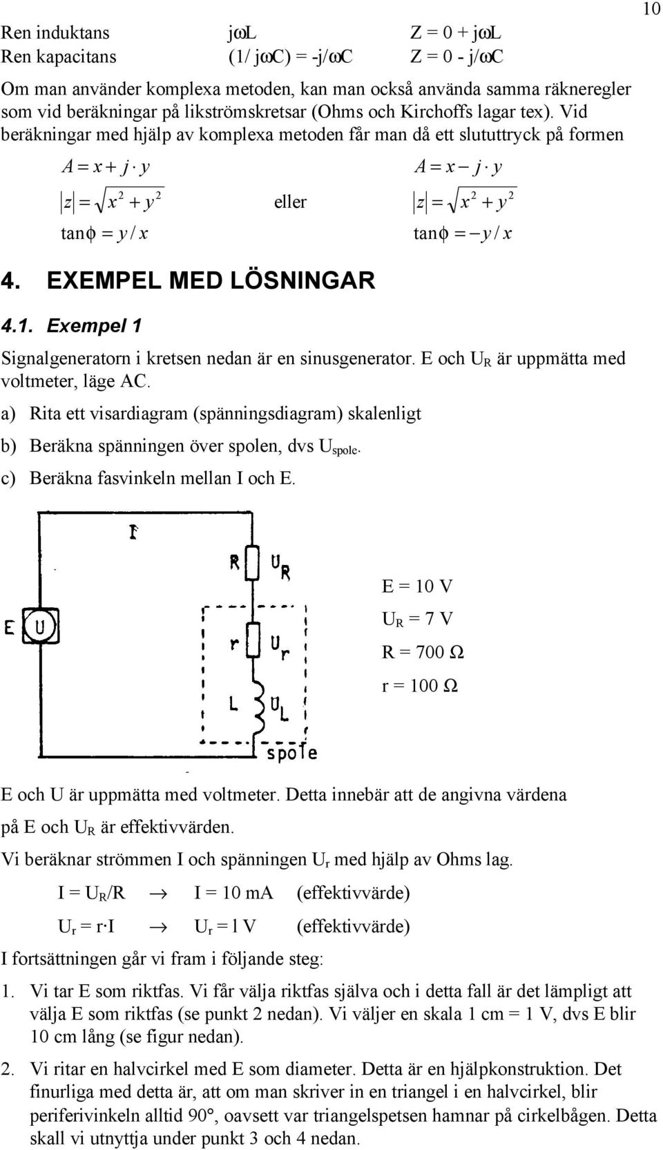 . Exempel Signalgeneratorn i kretsen nedan är en sinusgenerator. E och R är uppmätta med voltmeter, läge AC.