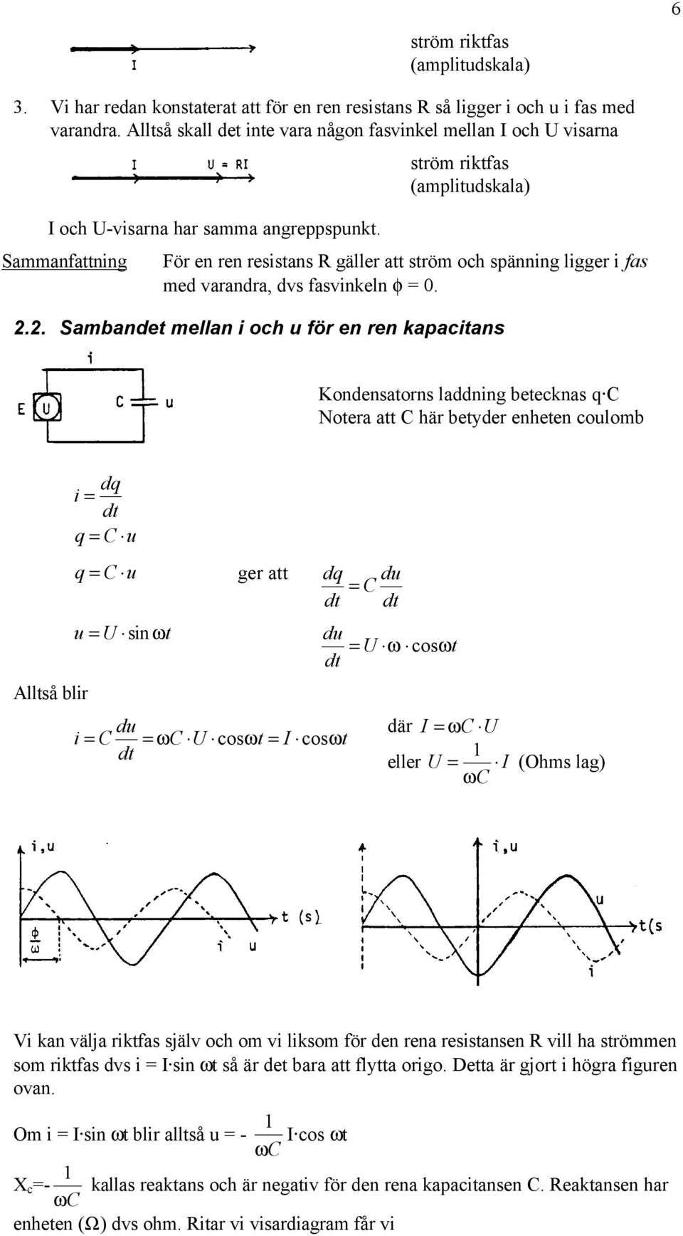 Sammanfattning ström riktfas (amplitudskala) För en ren resistans R gäller att ström och spänning ligger i fas med varandra, dvs fasvinkeln φ 0.