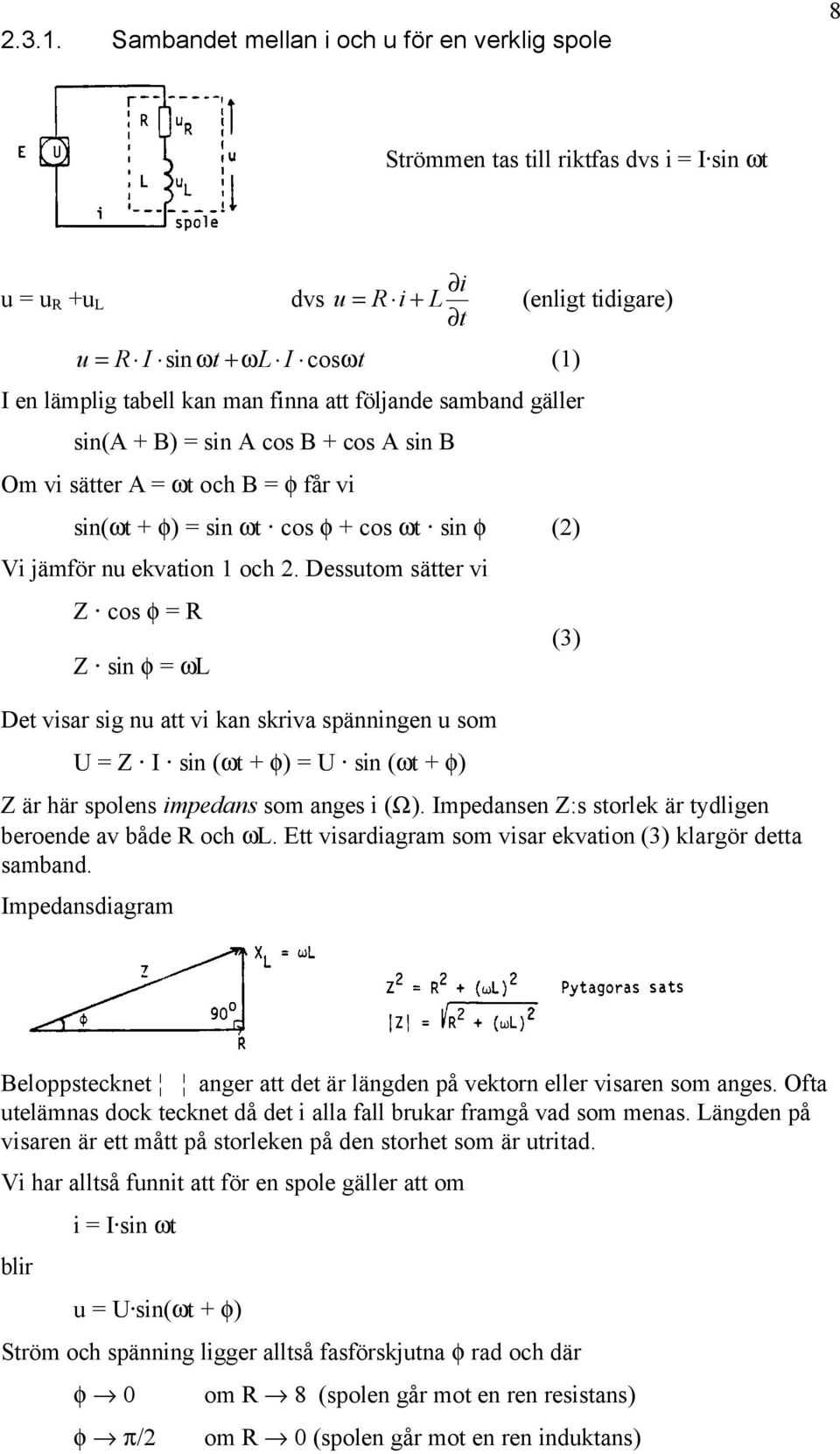 Dessutom sätter vi Z cos φ R Z sin φ ωl Det visar sig nu att vi kan skriva spänningen u som Z I sin (ωt + φ) sin (ωt + φ) Z är här spolens impedans som anges i (Ω).