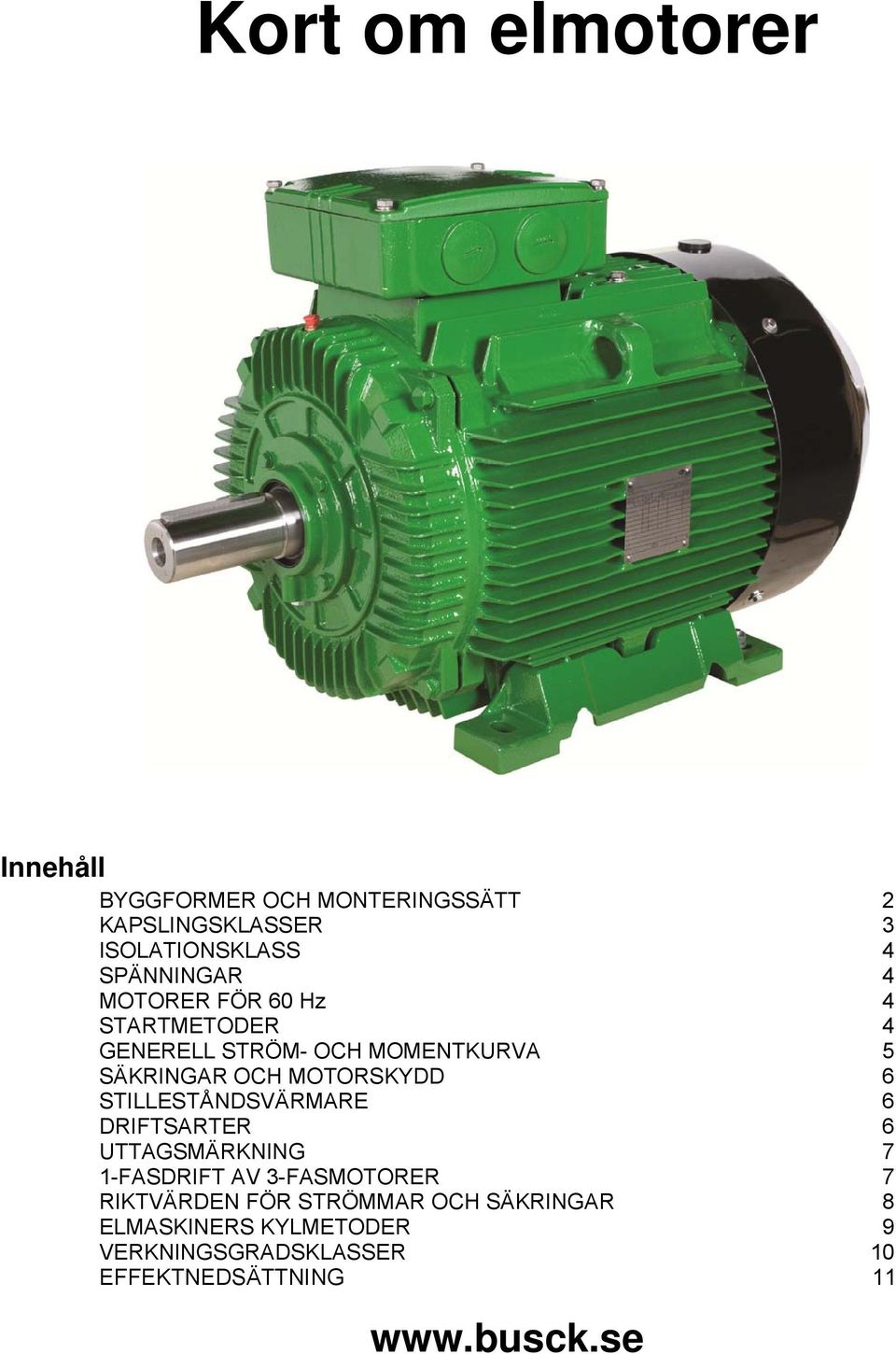 MOTORSKYDD 6 STILLESTÅNDSVÄRMARE 6 DRIFTSARTER 6 UTTAGSMÄRKNING 7 1-FASDRIFT AV 3-FASMOTORER 7