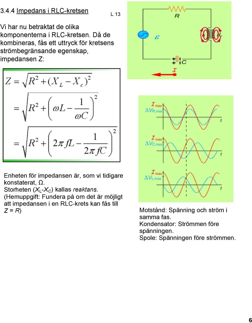 vi tidigare konstaterat, Ω. Storheten (X L X C ) kallas reaktans.