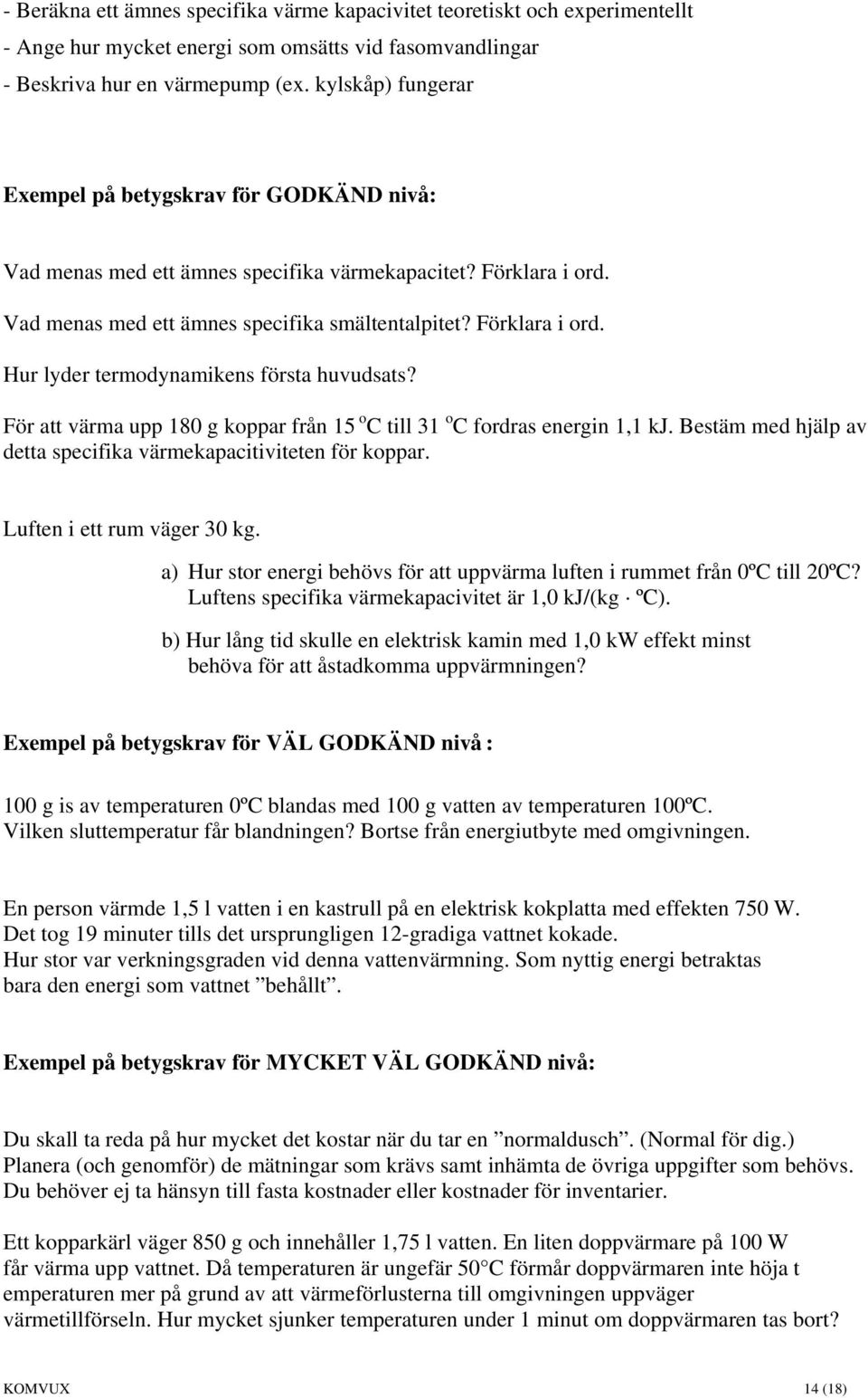 För att värma upp 180 g koppar från 15 o C till 31 o C fordras energin 1,1 kj. Bestäm med hjälp av detta specifika värmekapacitiviteten för koppar. Luften i ett rum väger 30 kg.
