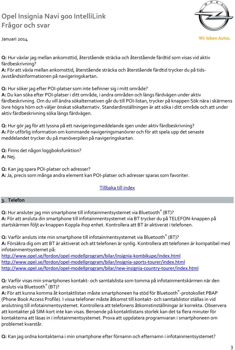 Q: Hur söker jag efter POI-platser som inte befinner sig i mitt område? A: Du kan söka efter POI-platser i ditt område, i andra områden och längs färdvägen under aktiv färdbeskrivning.