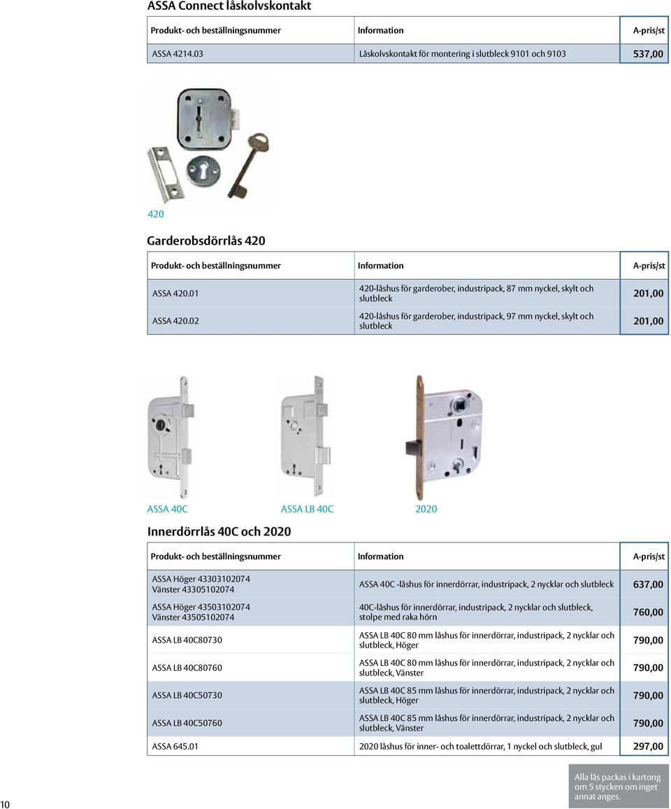 02 420-låshus för garderober, industripack, 87 mm nyckel, skylt och slutbleck 420-låshus för garderober, industripack, 97 mm nyckel, skylt och slutbleck 201,00 201,00 ASSA 40C ASSA LB 40C 2020