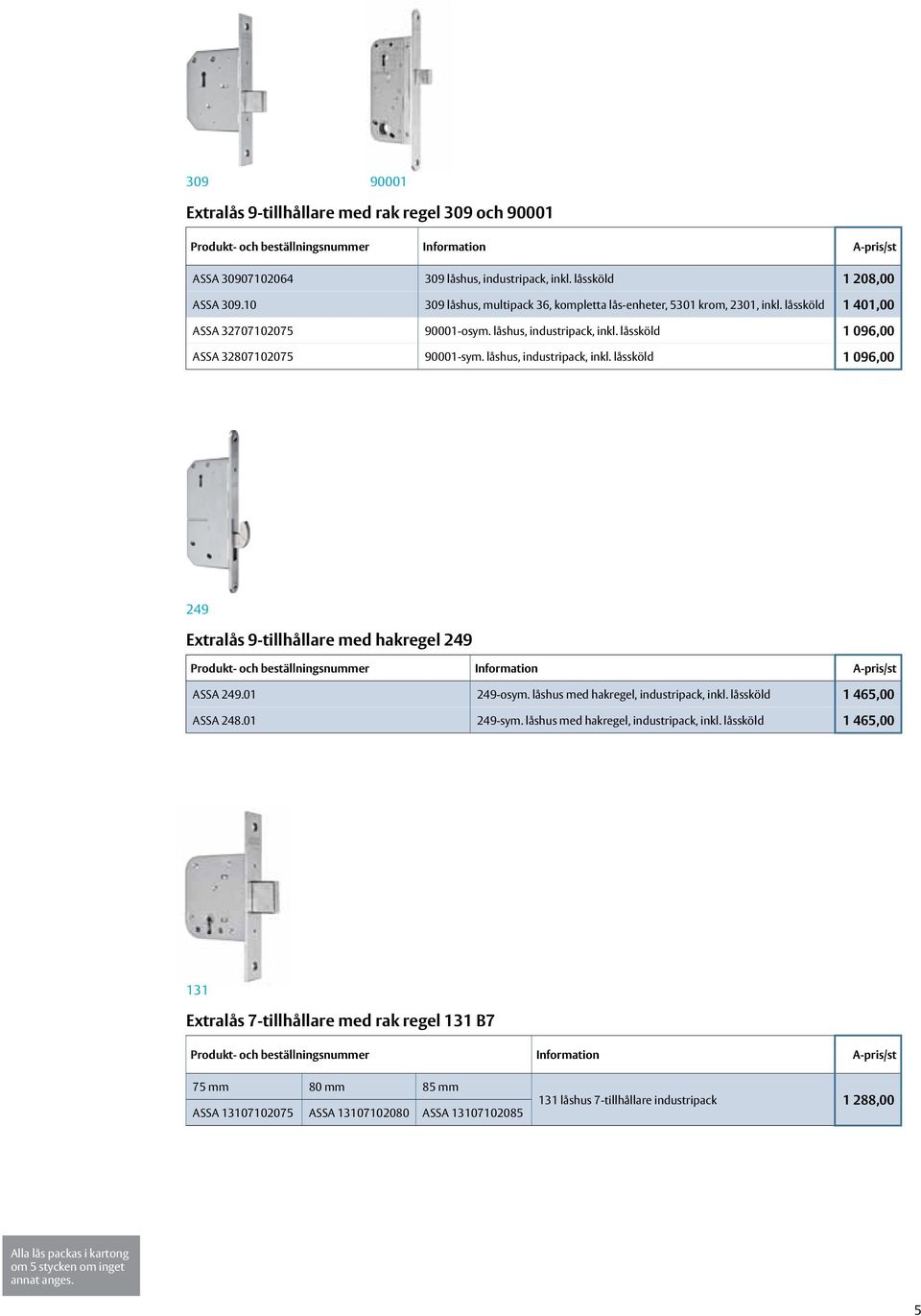 låshus, industripack, inkl. låssköld 1 096,00 249 Extralås 9-tillhållare med hakregel 249 Produkt- och beställningsnummer Information ASSA 249.01 249-osym. låshus med hakregel, industripack, inkl.