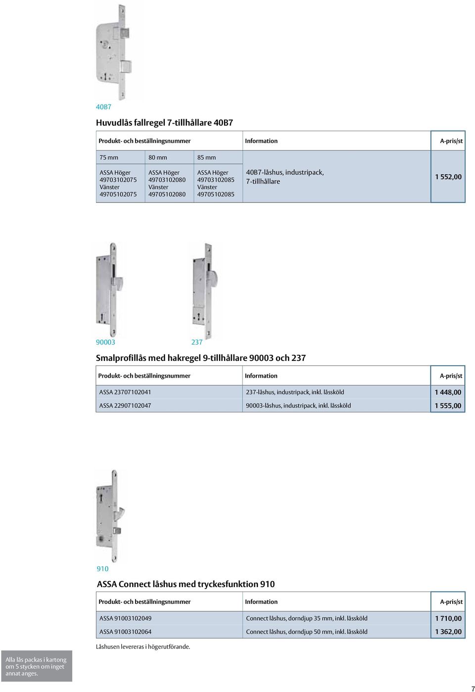 ASSA 23707102041 237-låshus, industripack, inkl. låssköld 1 448,00 ASSA 22907102047 90003-låshus, industripack, inkl.