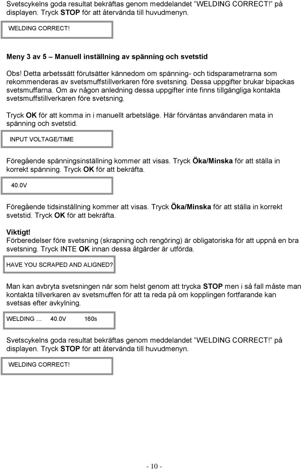 Om av någon anledning dessa uppgifter inte finns tillgängliga kontakta svetsmuffstillverkaren före svetsning. Tryck OK för att komma in i manuellt arbetsläge.