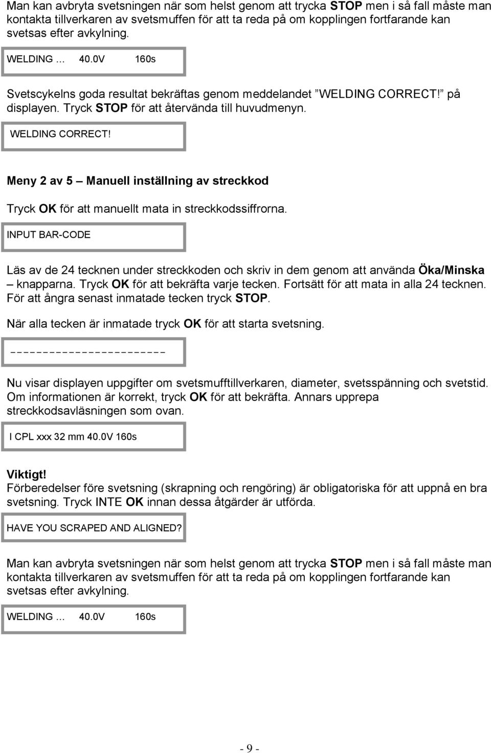 INPUT BAR-CODE Läs av de 24 tecknen under streckkoden och skriv in dem genom att använda Öka/Minska knapparna. Tryck OK för att bekräfta varje tecken. Fortsätt för att mata in alla 24 tecknen.