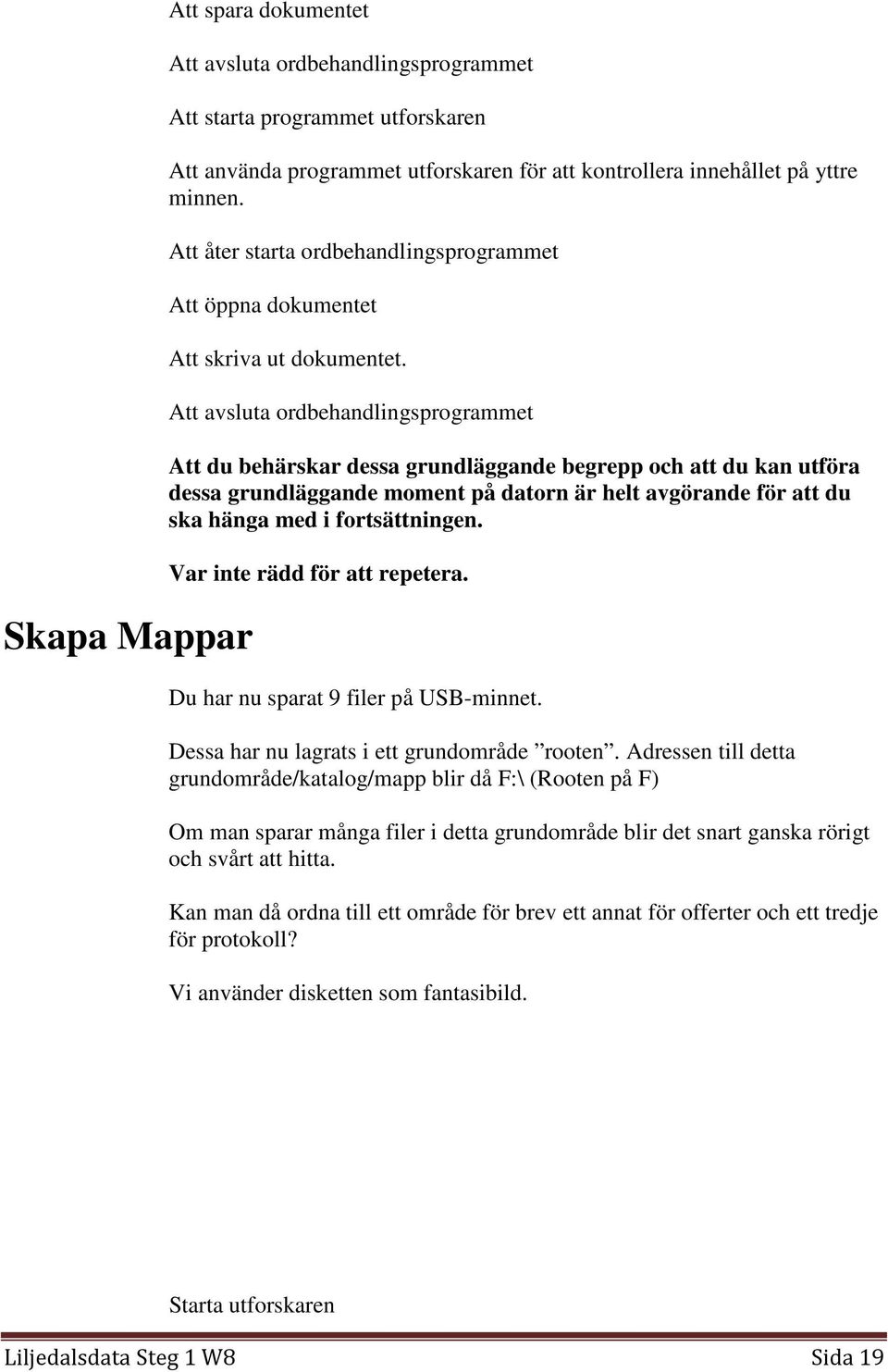 Att avsluta ordbehandlingsprogrammet Att du behärskar dessa grundläggande begrepp och att du kan utföra dessa grundläggande moment på datorn är helt avgörande för att du ska hänga med i