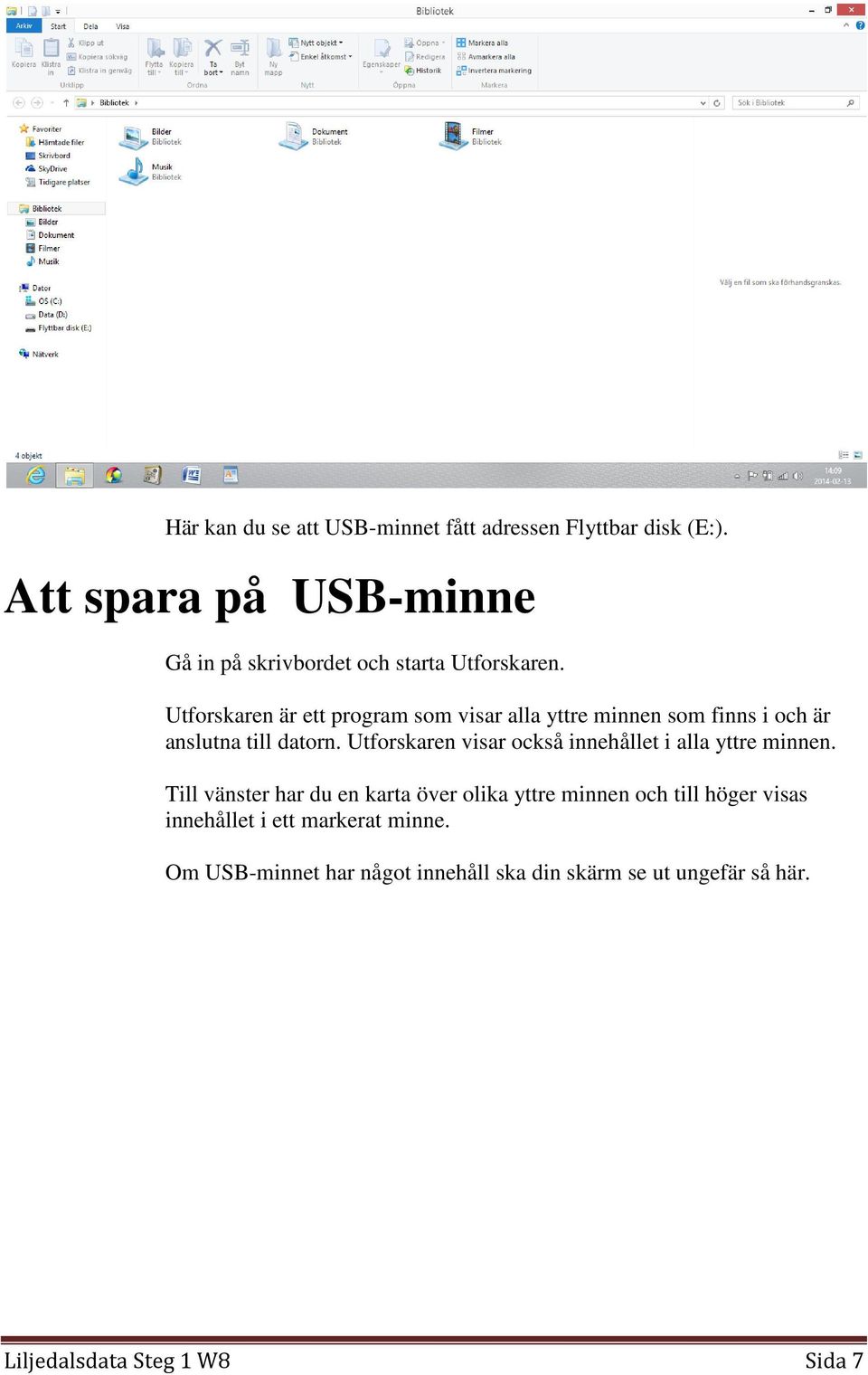 Utforskaren är ett program som visar alla yttre minnen som finns i och är anslutna till datorn.