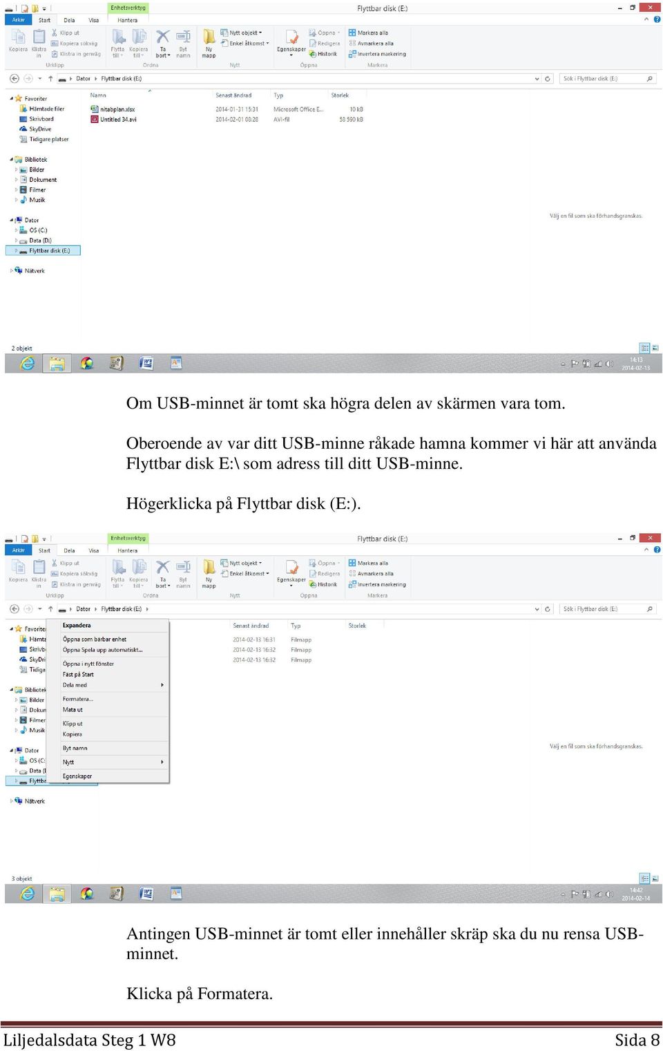E:\ som adress till ditt USB-minne. Högerklicka på Flyttbar disk (E:).