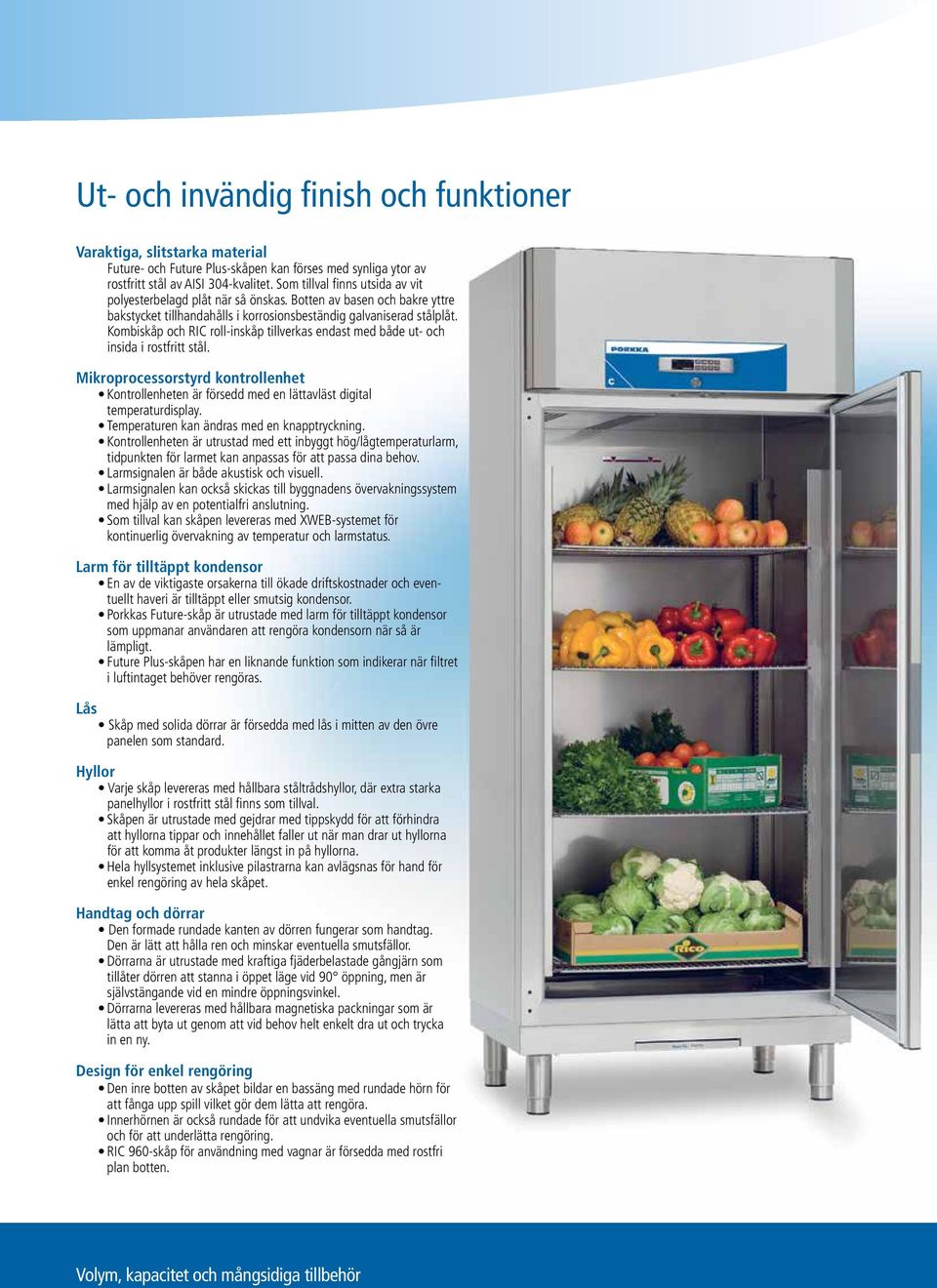 Kombiskåp och RIC roll-inskåp tillverkas endast med både ut- och insida i rostfritt stål. Mikroprocessorstyrd kontrollenhet Kontrollenheten är försedd med en lättavläst digital temperaturdisplay.