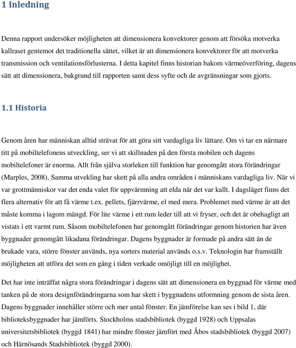 I detta kapitel finns historian bakom värmeöverföring, dagens sätt att dimensionera, bakgrund till rapporten samt dess syfte och de avgränsningar som gjorts. 1.