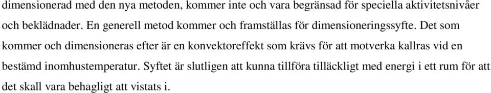 Det som kommer och dimensioneras efter är en konvektoreffekt som krävs för att motverka kallras vid en