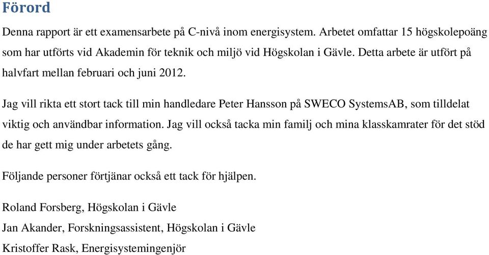 Detta arbete är utfört på halvfart mellan februari och juni 2012.