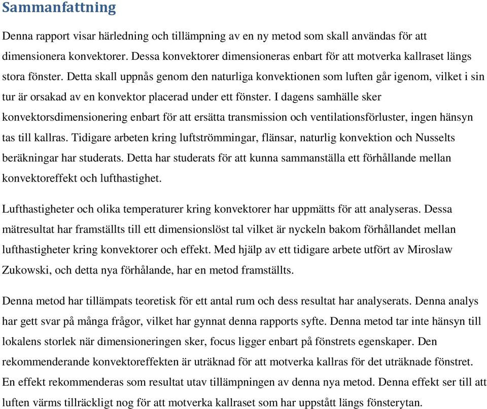 Detta skall uppnås genom den naturliga konvektionen som luften går igenom, vilket i sin tur är orsakad av en konvektor placerad under ett fönster.