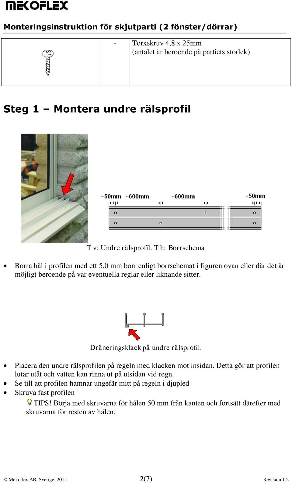 Dräneringsklack på undre rälsprofil. Placera den undre rälsprofilen på regeln med klacken mot insidan.