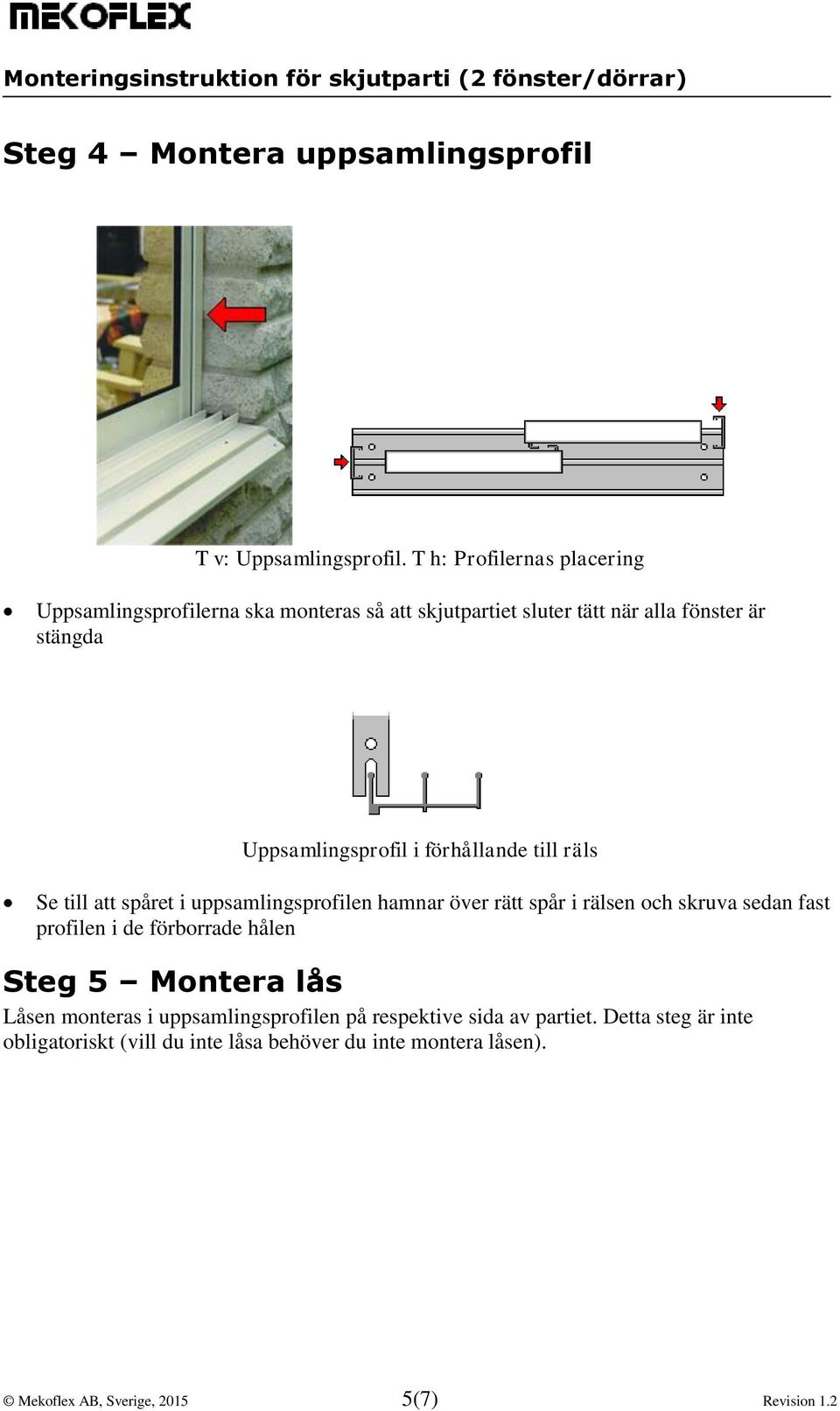 i förhållande till räls Se till att spåret i uppsamlingsprofilen hamnar över rätt spår i rälsen och skruva sedan fast profilen i de