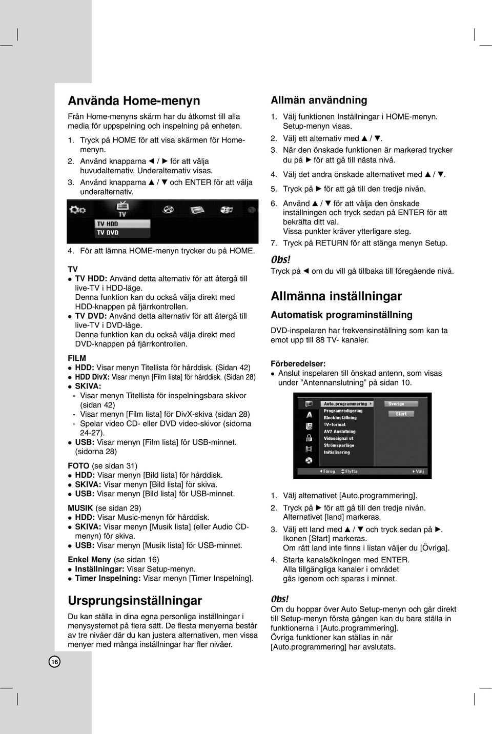 TV TV HDD: Använd detta alternativ för att återgå till live-tv i HDD-läge. Denna funktion kan du också välja direkt med HDD-knappen på fjärrkontrollen.