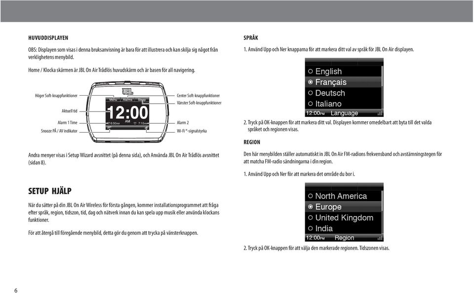 Höger Soft-knappfunktioner Aktuell tid Alarm 1 Time Snooze PÅ / AV indikator Center Soft-knappfunktioner Vänster Soft-knappfunktioner Alarm 2 Wi-Fi -signalstyrka 2.
