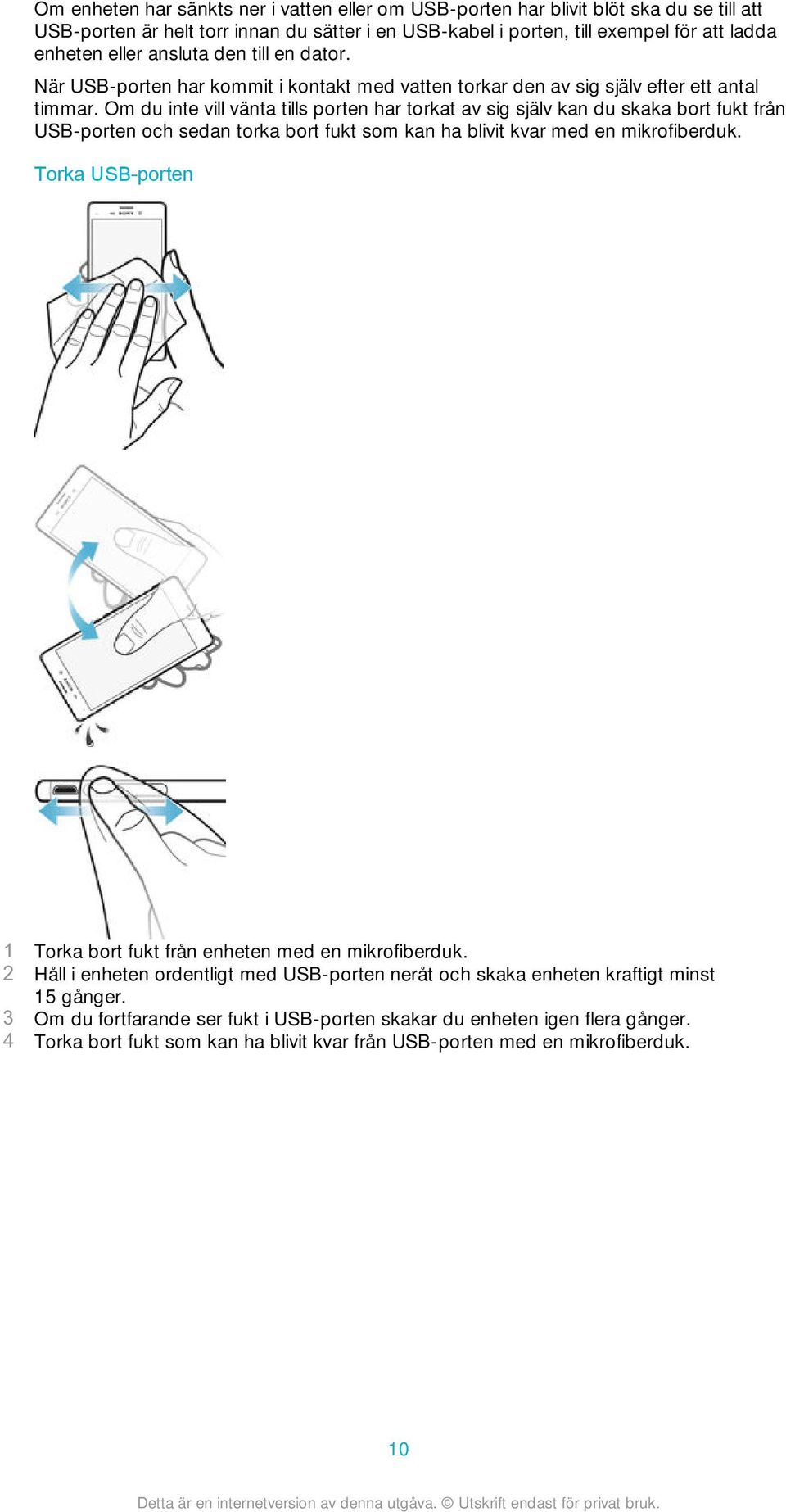 Om du inte vill vänta tills porten har torkat av sig själv kan du skaka bort fukt från USB-porten och sedan torka bort fukt som kan ha blivit kvar med en mikrofiberduk.