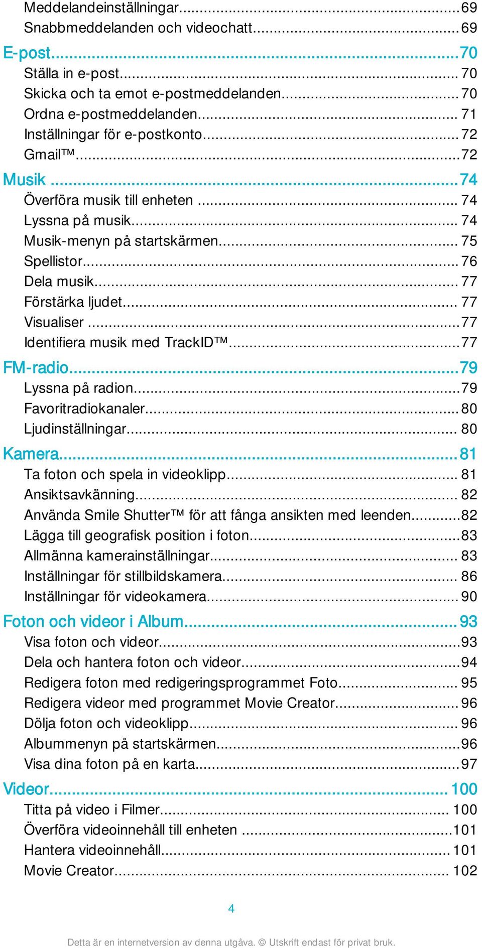 .. 77 Förstärka ljudet... 77 Visualiser...77 Identifiera musik med TrackID...77 FM-radio...79 Lyssna på radion...79 Favoritradiokanaler...80 Ljudinställningar... 80 Kamera.