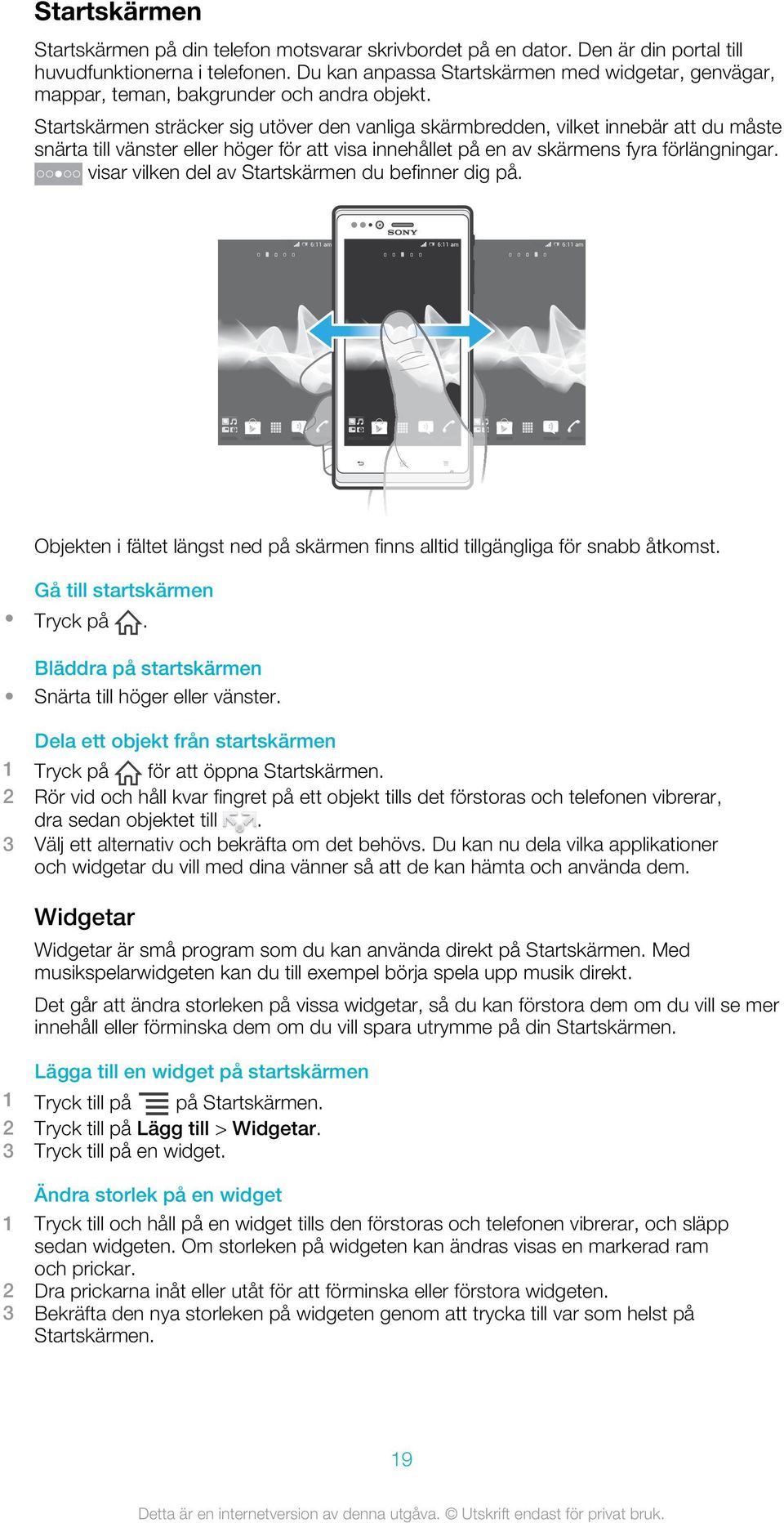 Startskärmen sträcker sig utöver den vanliga skärmbredden, vilket innebär att du måste snärta till vänster eller höger för att visa innehållet på en av skärmens fyra förlängningar.