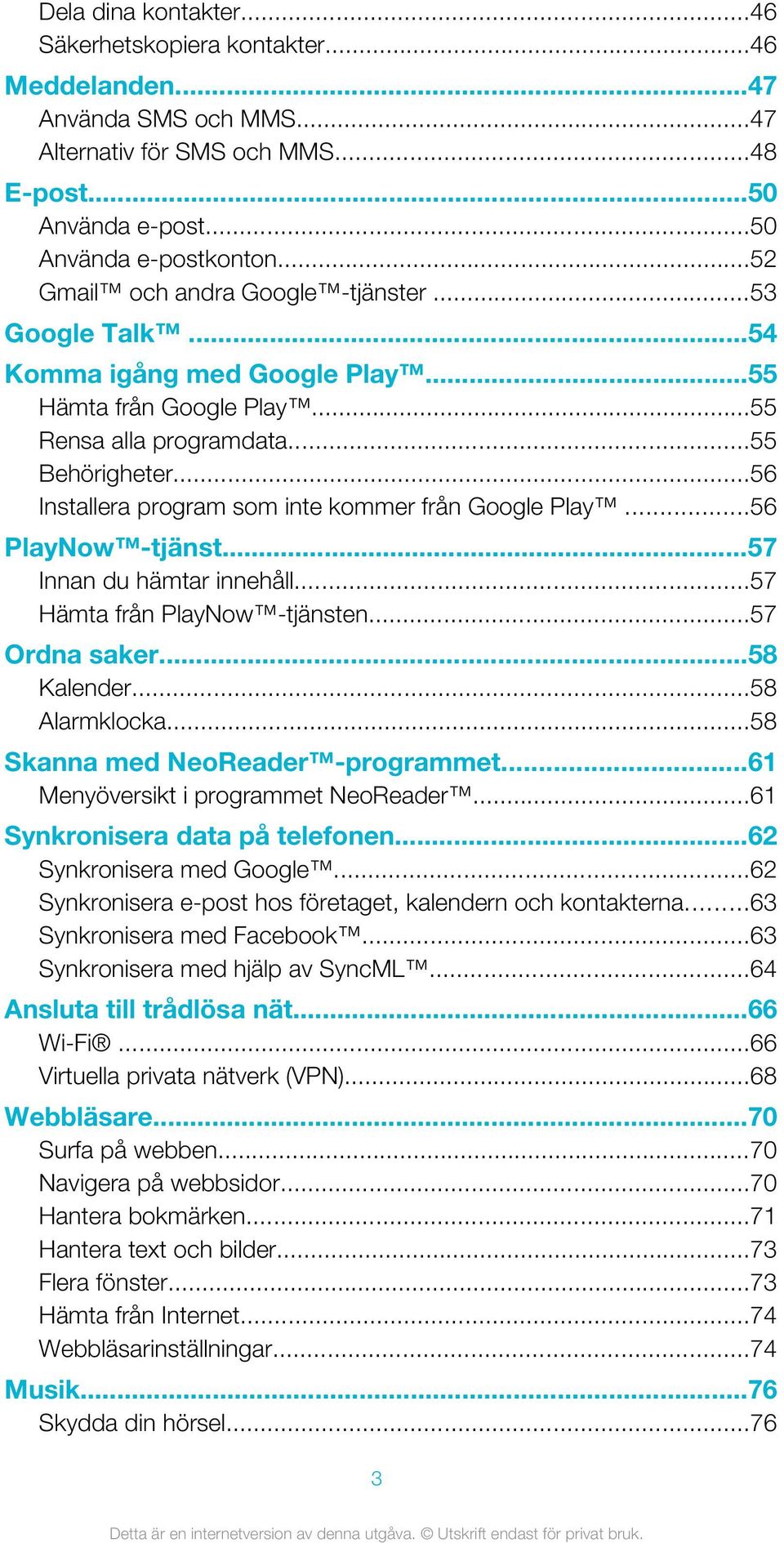 ..56 Installera program som inte kommer från Google Play...56 PlayNow -tjänst...57 Innan du hämtar innehåll...57 Hämta från PlayNow -tjänsten...57 Ordna saker...58 Kalender...58 Alarmklocka.