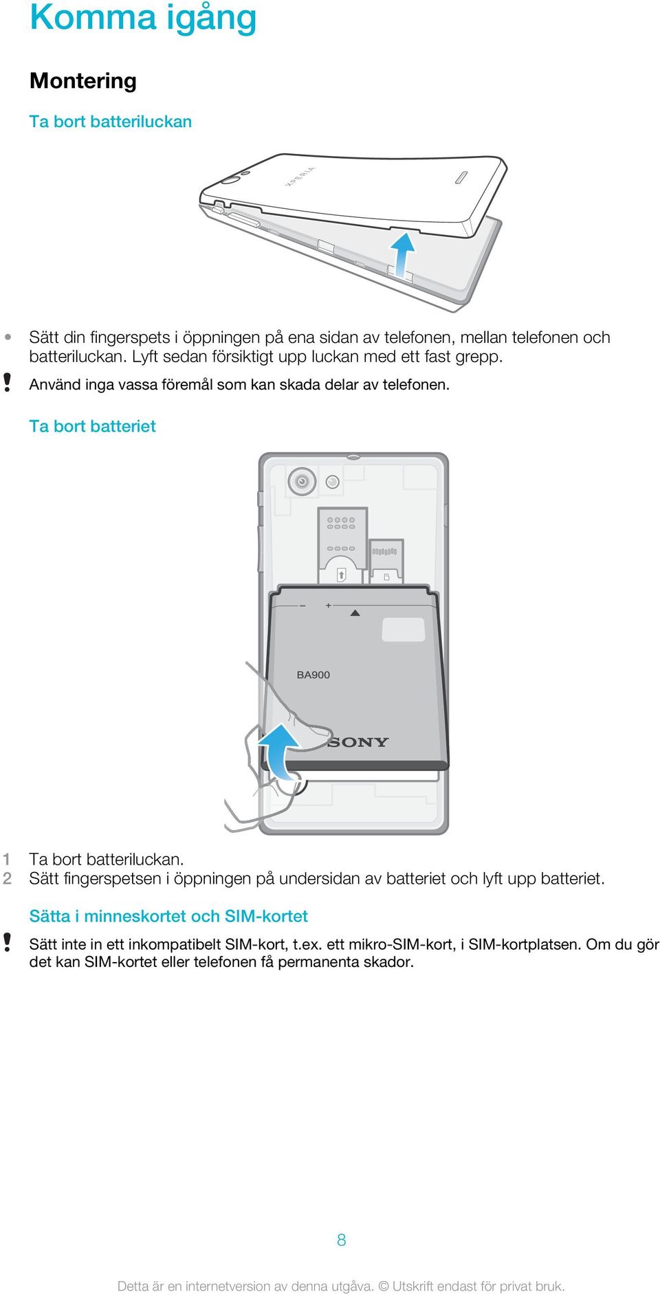 Ta bort batteriet 1 Ta bort batteriluckan. 2 Sätt fingerspetsen i öppningen på undersidan av batteriet och lyft upp batteriet.