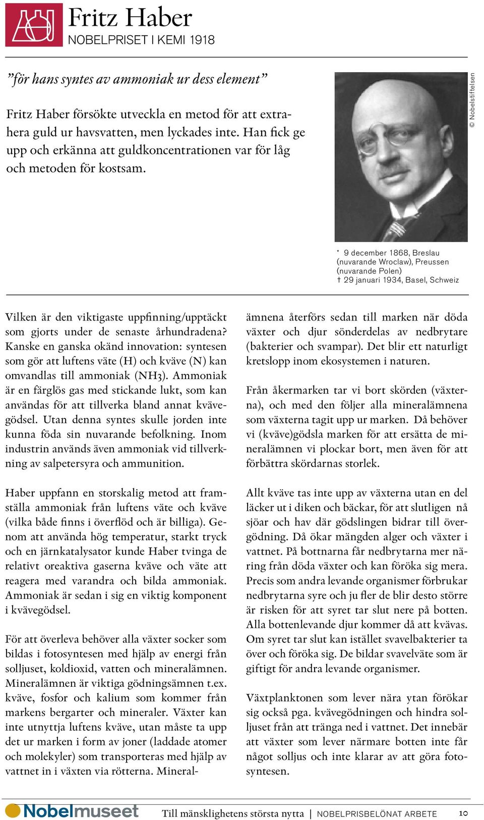 * 9 december 1868, Breslau (nuvarande Wroclaw), Preussen (nuvarande Polen) 29 januari 1934, Basel, Schweiz Vilken är den viktigaste uppfinning/upptäckt som gjorts under de senaste århundradena?