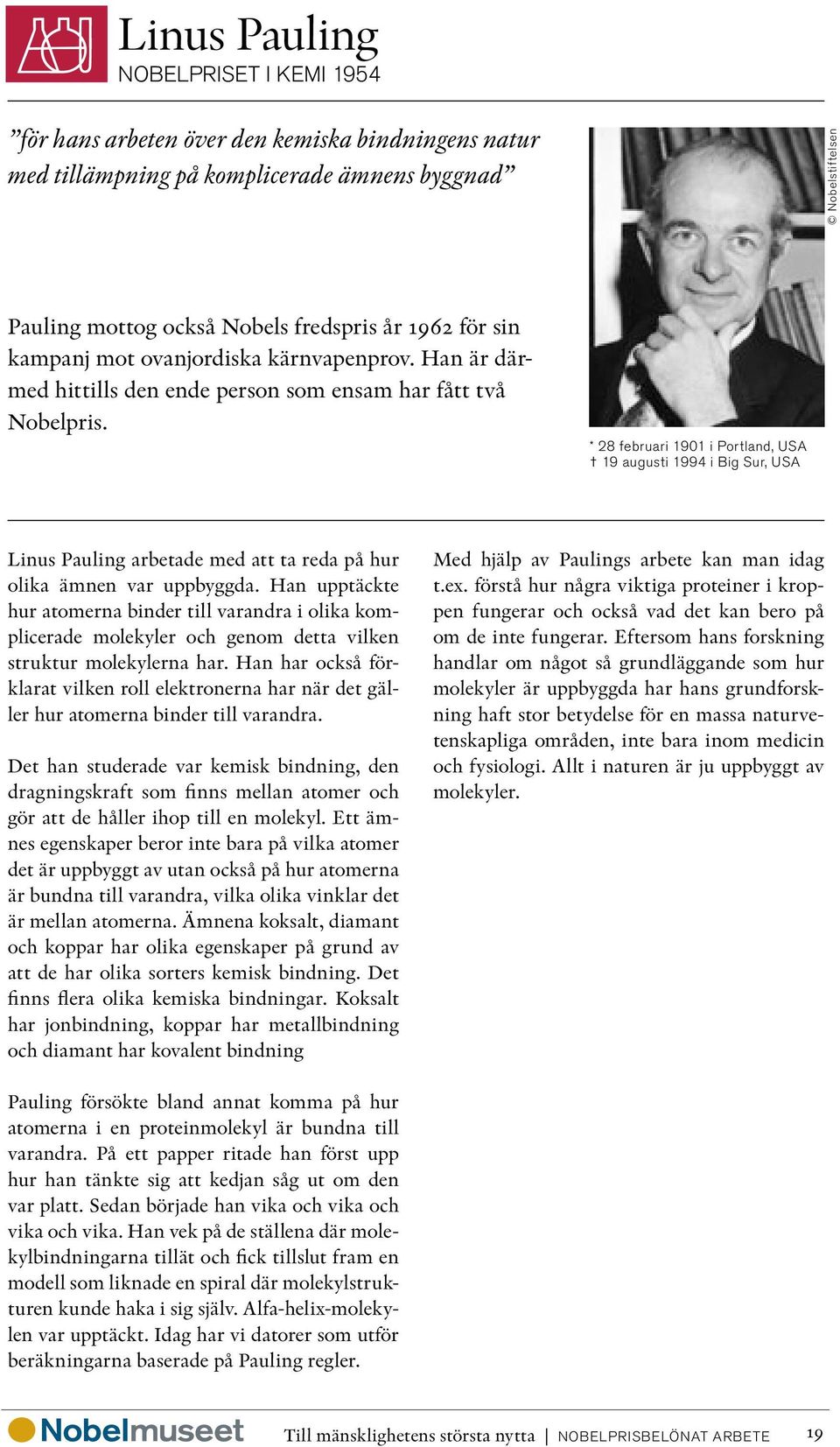 * 28 februari 1901 i Portland, USA 19 augusti 1994 i Big Sur, USA Linus Pauling arbetade med att ta reda på hur olika ämnen var uppbyggda.