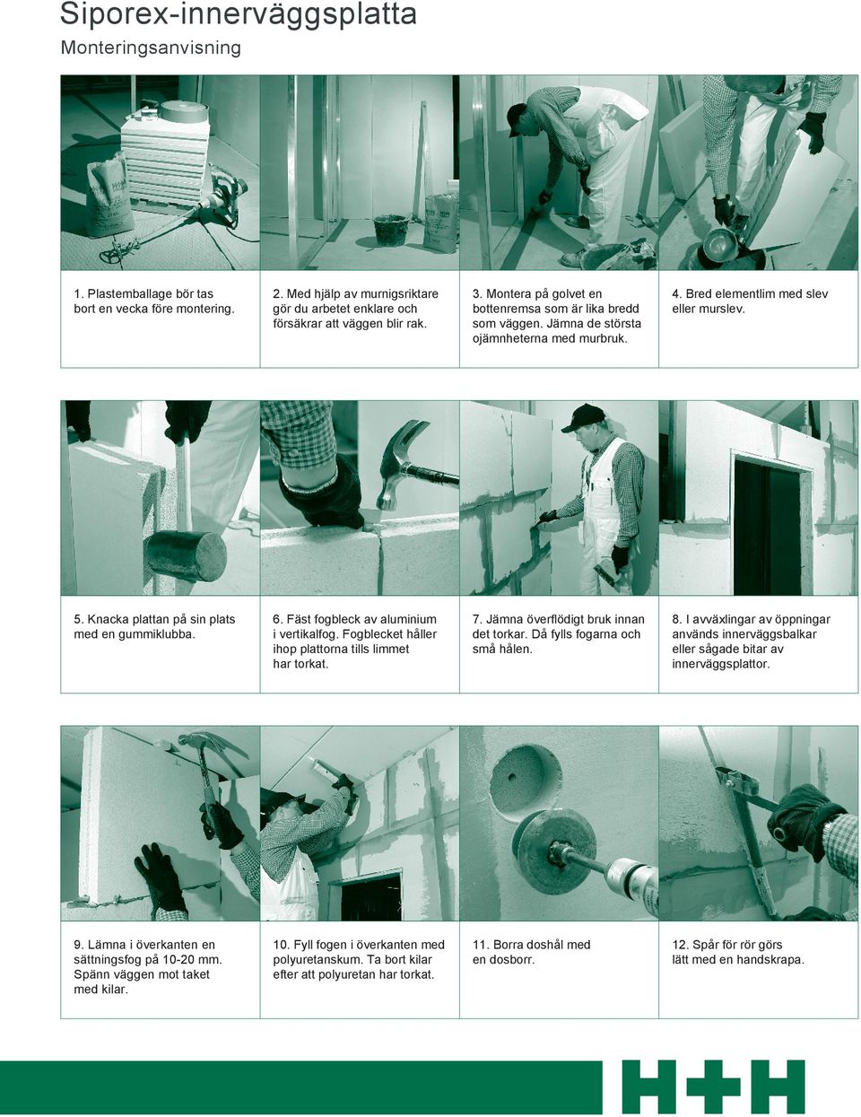 6. Fäst fogbleck av aluminium i vertikalfog. Fogblecket håller ihop plattorna tills limmet har torkat. 7. Jämna överflödigt bruk innan det torkar. Då fylls fogarna och små hålen. 8.