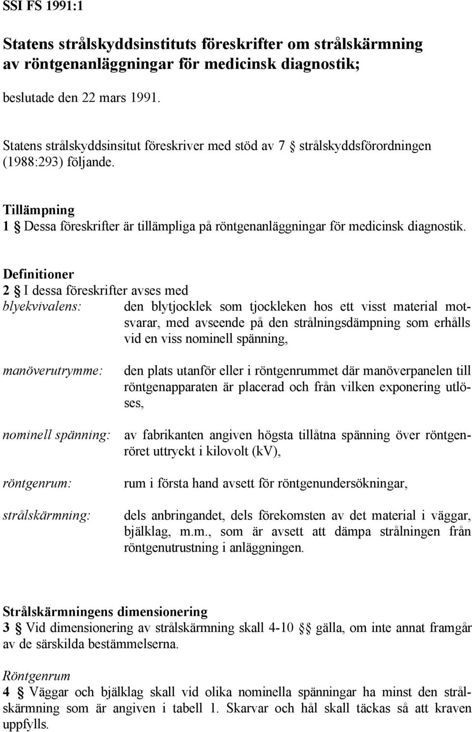 Definitioner 2 I dessa föreskrifter avses med blyekvivalens: den blytjocklek som tjockleken hos ett visst material motsvarar, med avseende på den strålningsdämpning som erhålls vid en viss nominell