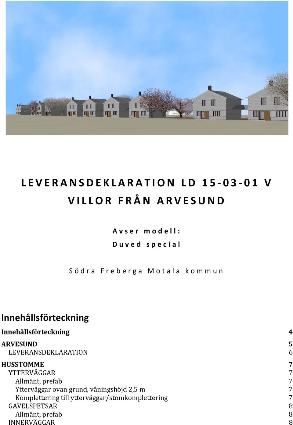 Innehållsförteckning 4 ARVESUND 5 LEVERANSDEKLARATION 6 HUSSTOMME 7 YTTERVÄGGAR 7 Allmänt, prefab 7 Ytterväggar