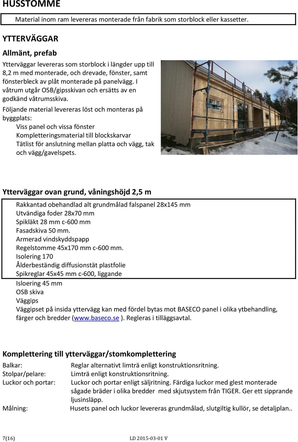 I våtrum utgår OSB/gipsskivan och ersätts av en godkänd våtrumsskiva.