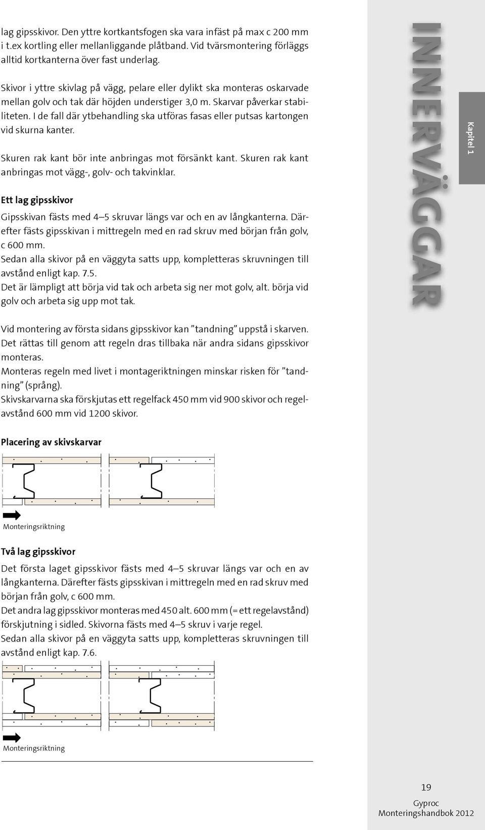 I de fall där ytbehandling ska utföras fasas eller putsas kartongen vid skurna kanter. Skuren rak kant bör inte anbringas mot försänkt kant. Skuren rak kant anbringas mot vägg-, golv- och takvinklar.