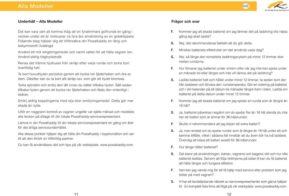 Rensa det främre hjulhuset från skräp efter varje runda och torka bort överflödig fukt. Ta bort huvudhjulen periodvis genom att trycka ner fjäderhaken och dra av dem.