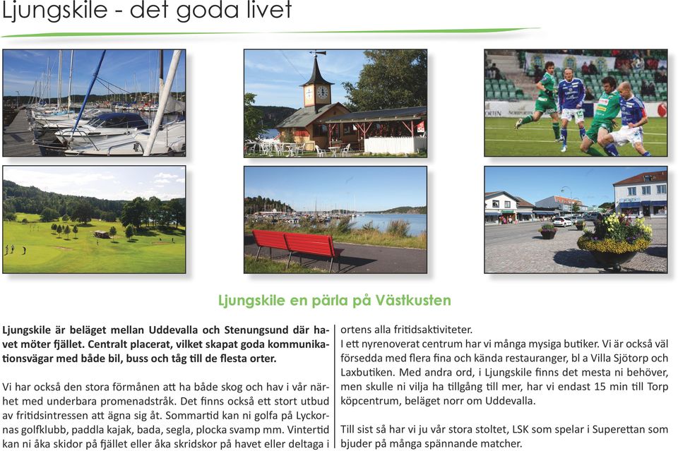 Vi är också väl försedda med flera fina och kända restauranger, bl a Villa Sjötorp och tionsvägar med både bil, buss och tåg till de flesta orter. Laxbutiken.
