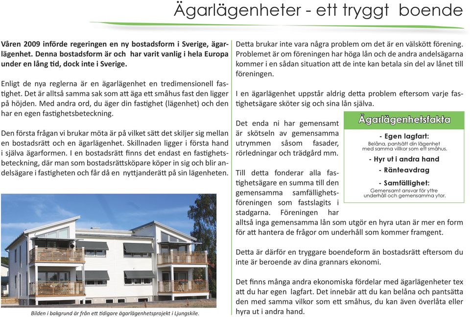 Det är alltså samma sak som att äga ett småhus fast den ligger på höjden. Med andra ord, du äger din fastighet (lägenhet) och den har en egen fastighetsbeteckning.
