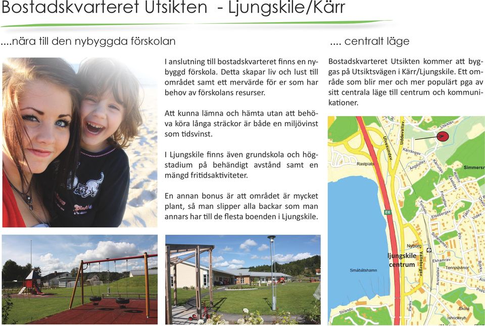 Att kunna lämna och hämta utan att behöva köra långa sträckor är både en miljövinst som tidsvinst.... centralt läge Bostadskvarteret Utsikten kommer att byggas på Utsiktsvägen i Kärr/Ljungskile.