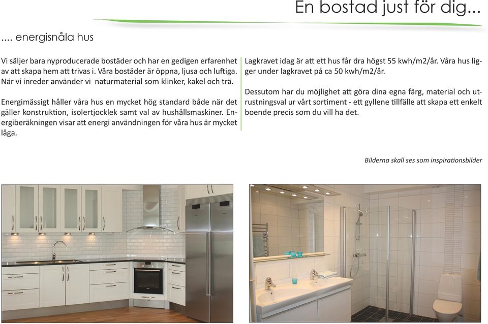 Energimässigt håller våra hus en mycket hög standard både när det gäller konstruktion, isolertjocklek samt val av hushållsmaskiner.