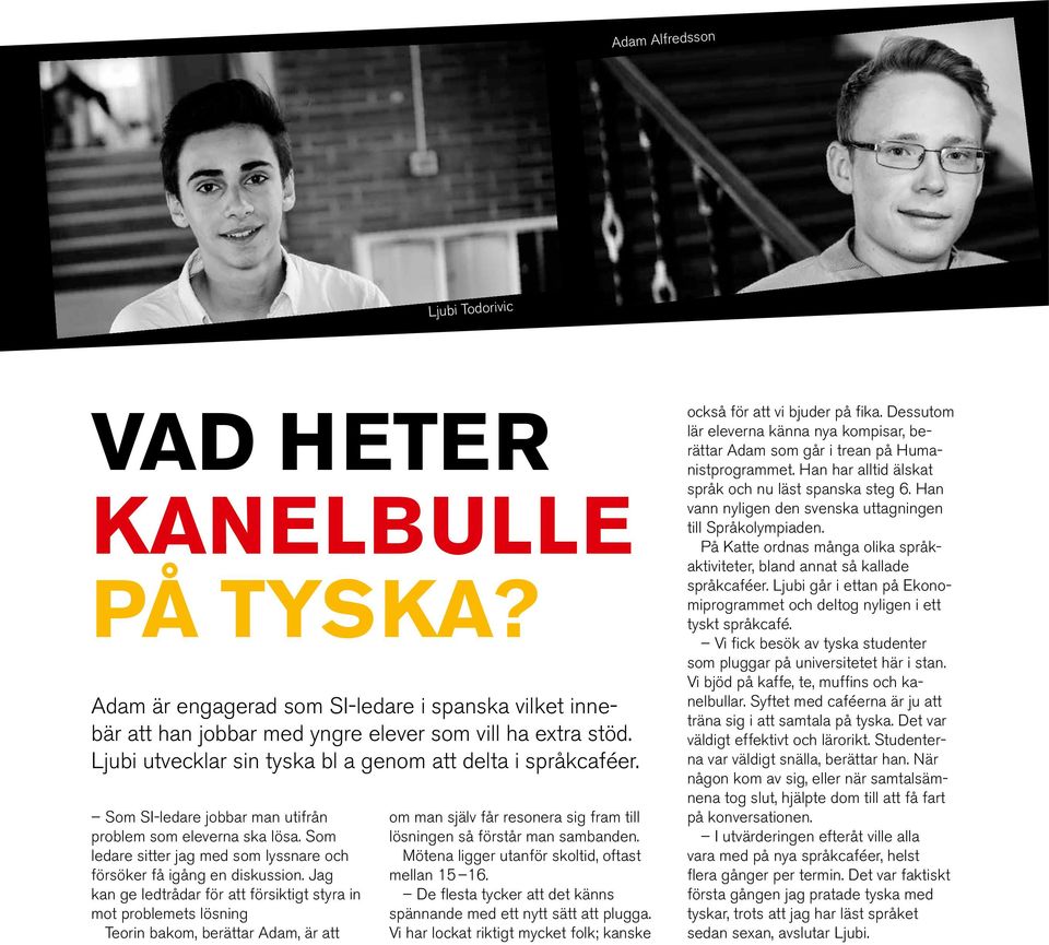 Som ledare sitter jag med som lyssnare och försöker få igång en diskussion.